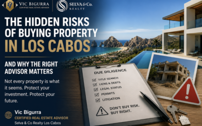 The Hidden Risks of Buying Property in Los Cabos — And Why the Right Advisor Matters