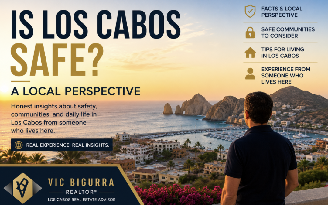 Is Los Cabos Safe? Local perspective from Vic Bigurra, Certified Real Estate Advisor in Los Cabos.