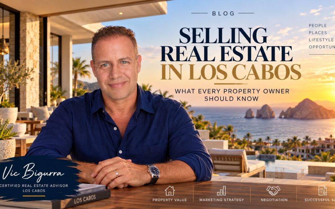 Selling real estate in Los Cabos with Vic Bigurra, Certified Real Estate Advisor
